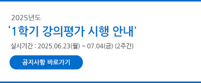 ※ 2025학년도 1학기 강의평가 시행 안내 
- 실시기간 : 2025.06.23(월)~07.04(금) (2주간)
- [공지사항 바로가기]